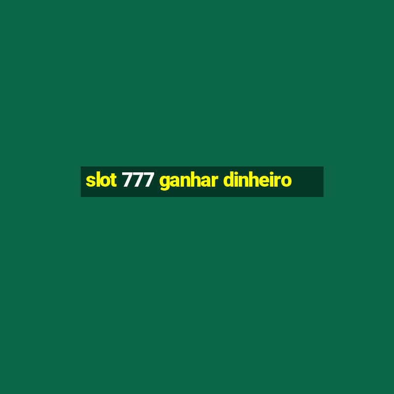 slot 777 ganhar dinheiro