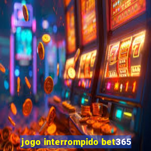 jogo interrompido bet365