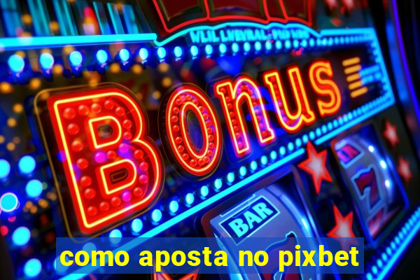 como aposta no pixbet