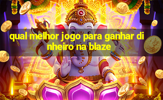 qual melhor jogo para ganhar dinheiro na blaze