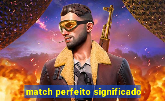 match perfeito significado