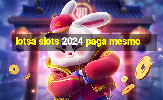 lotsa slots 2024 paga mesmo