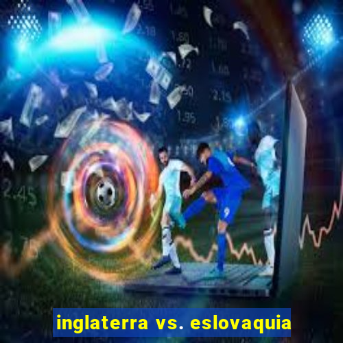 inglaterra vs. eslovaquia