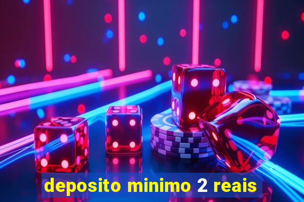 deposito minimo 2 reais