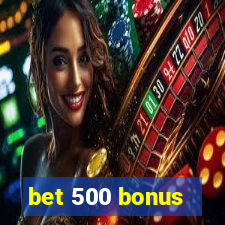 bet 500 bonus