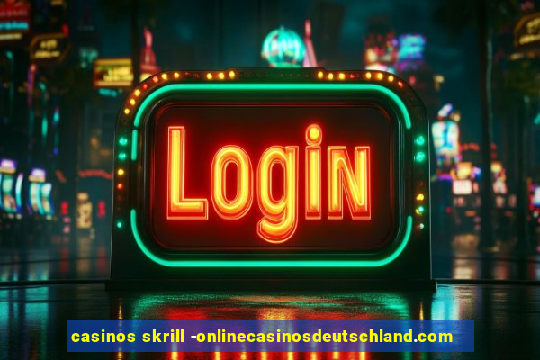 casinos skrill -onlinecasinosdeutschland.com