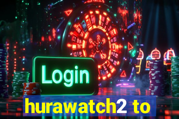 hurawatch2 to