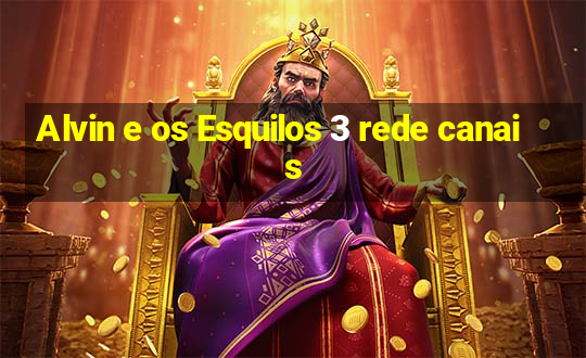 Alvin e os Esquilos 3 rede canais