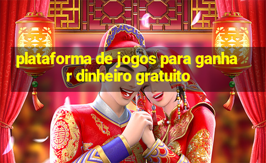 plataforma de jogos para ganhar dinheiro gratuito