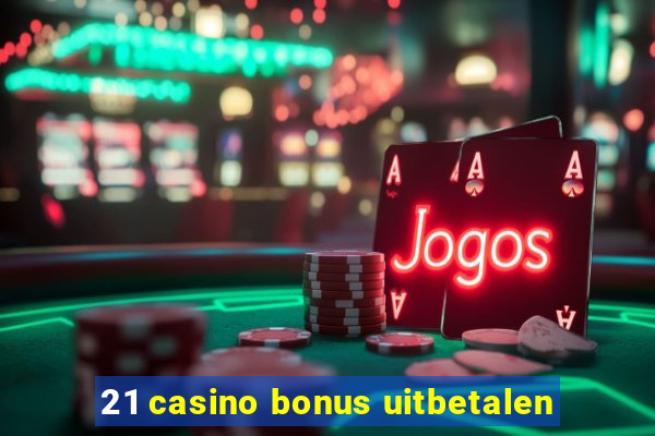 21 casino bonus uitbetalen