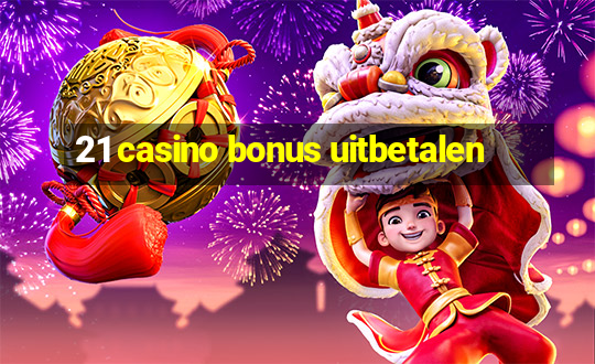 21 casino bonus uitbetalen