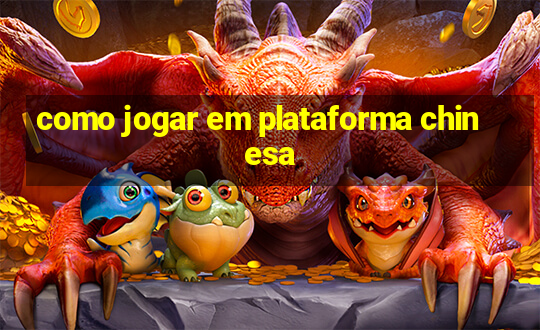 como jogar em plataforma chinesa