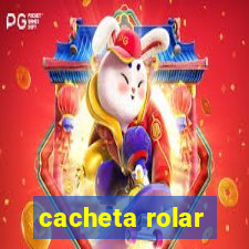 cacheta rolar