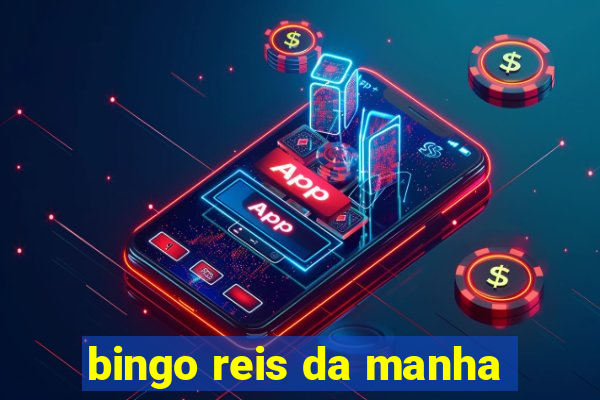 bingo reis da manha