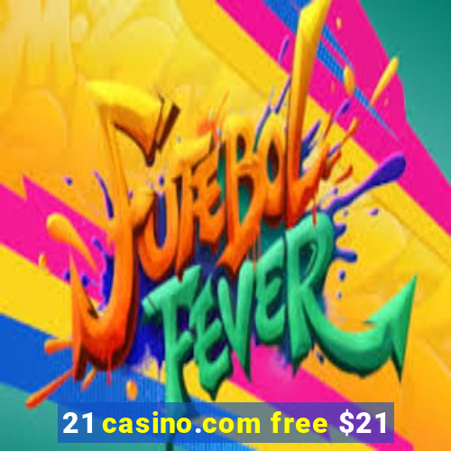 21 casino.com free $21