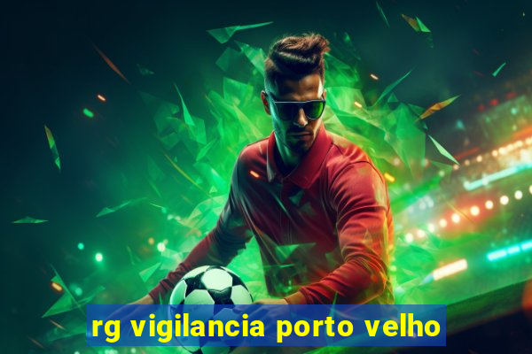 rg vigilancia porto velho