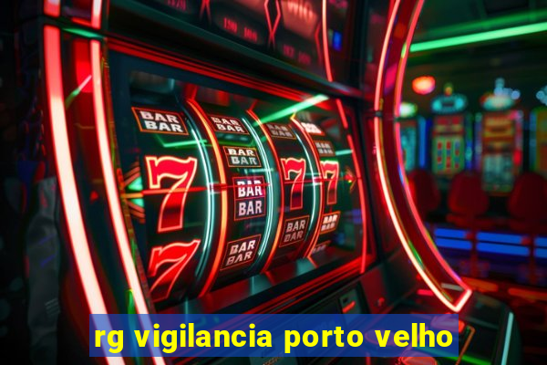 rg vigilancia porto velho