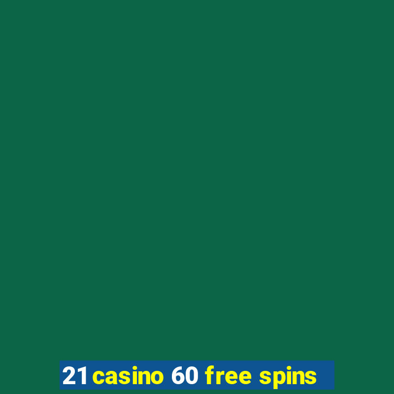 21 casino 60 free spins