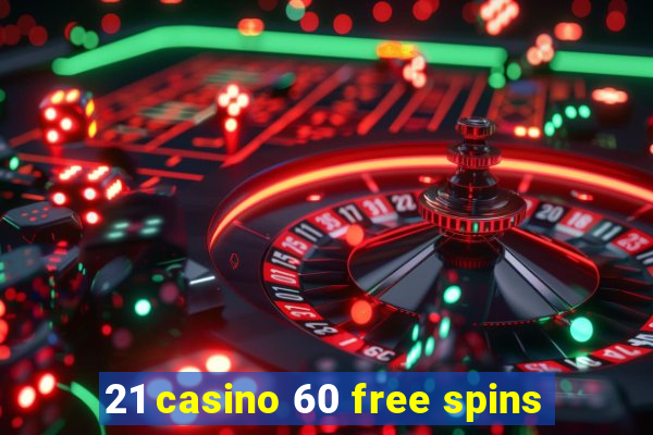 21 casino 60 free spins