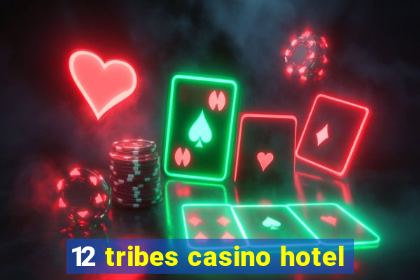 12 tribes casino hotel