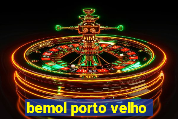 bemol porto velho