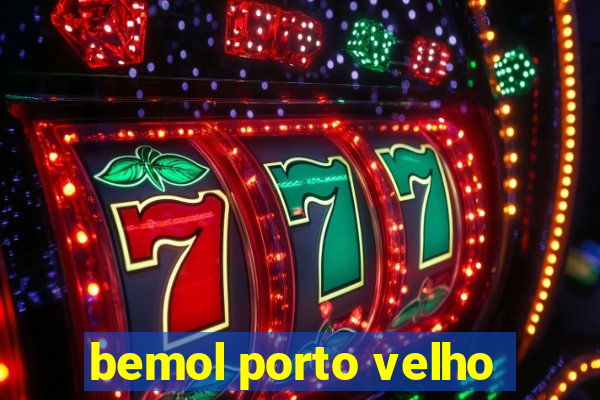 bemol porto velho