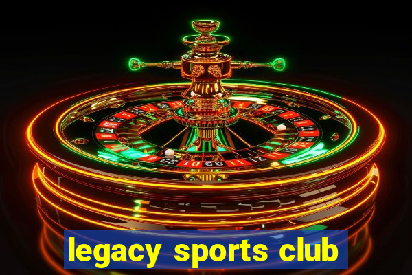 legacy sports club