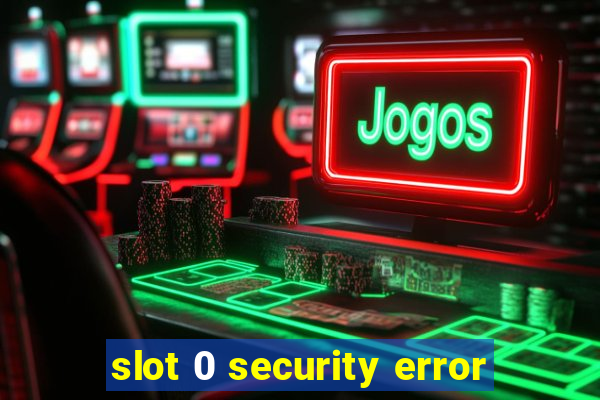 slot 0 security error