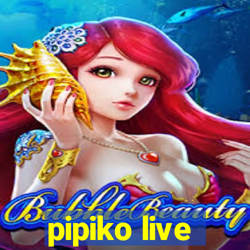 pipiko live