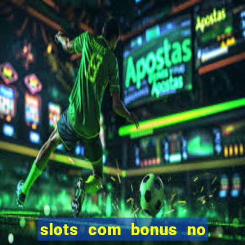 slots com bonus no cadastro e saque free