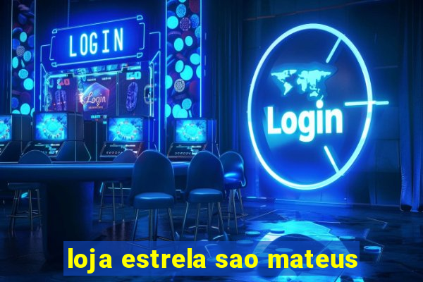 loja estrela sao mateus