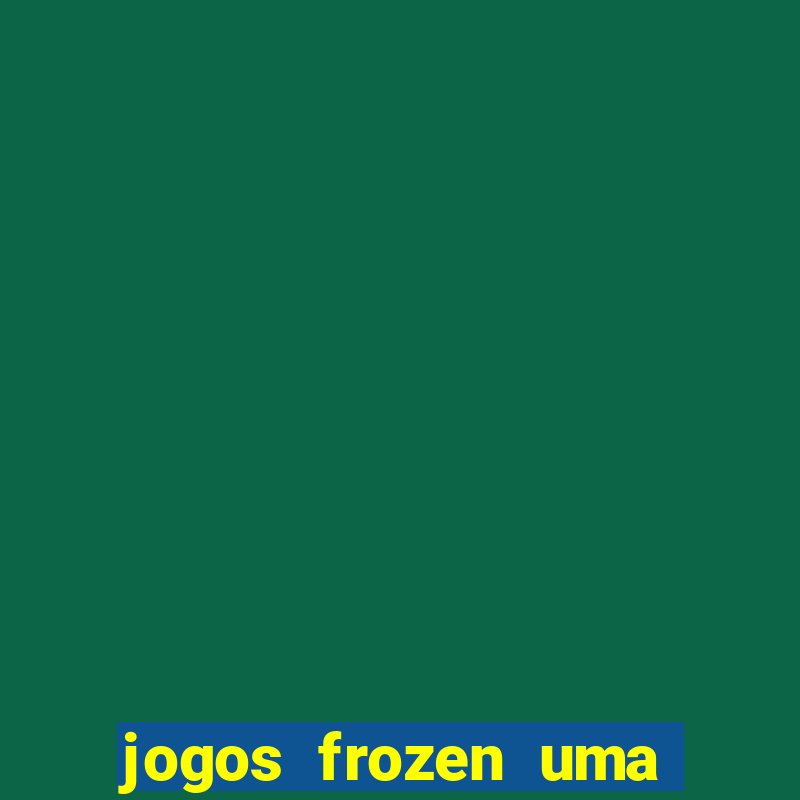 jogos frozen uma aventura congelante problema em dobro