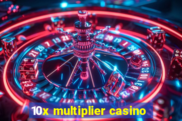 10x multiplier casino