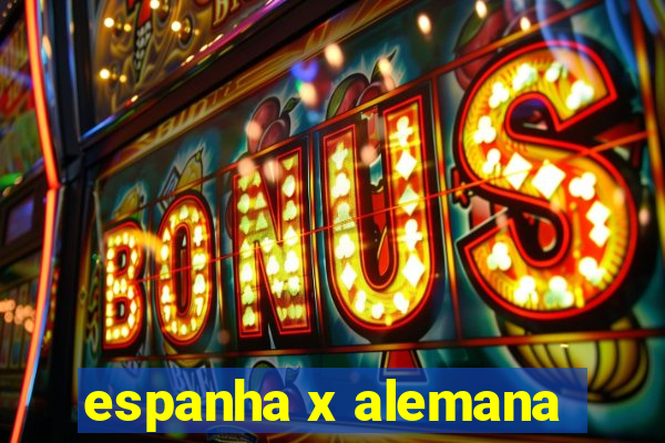 espanha x alemana