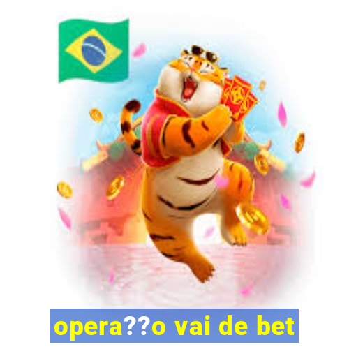 opera??o vai de bet