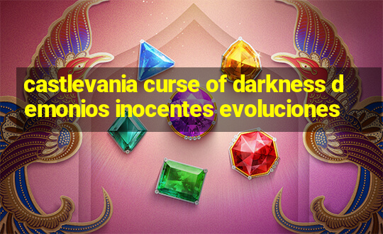 castlevania curse of darkness demonios inocentes evoluciones