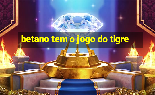 betano tem o jogo do tigre