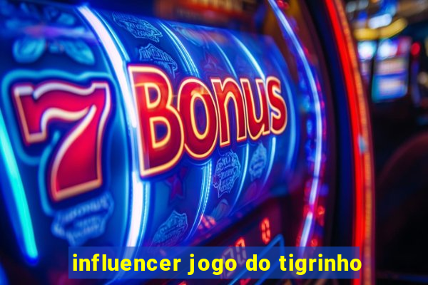 influencer jogo do tigrinho