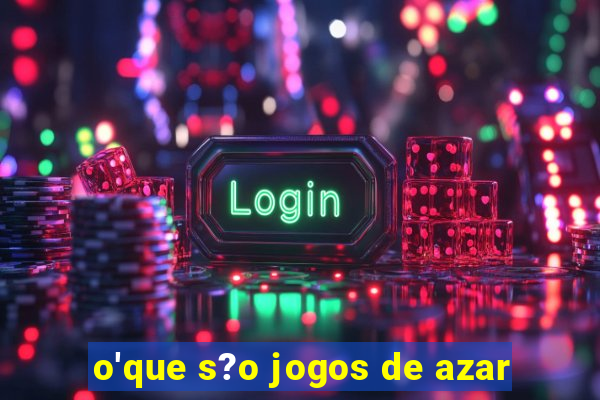 o'que s?o jogos de azar