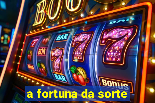 a fortuna da sorte