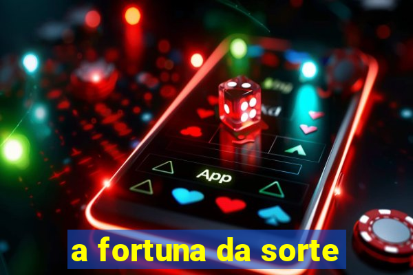 a fortuna da sorte