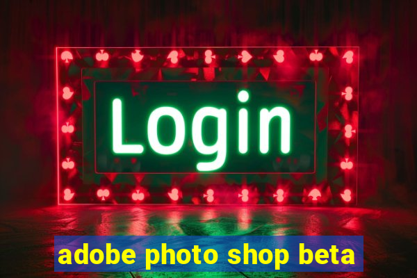 adobe photo shop beta