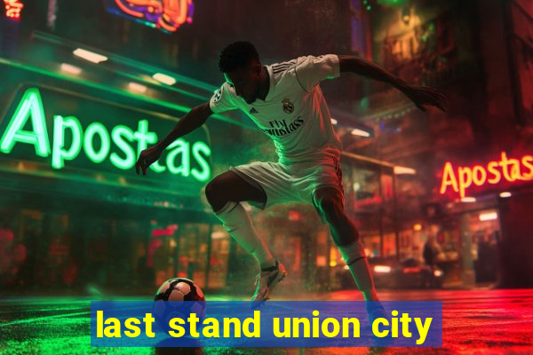 last stand union city