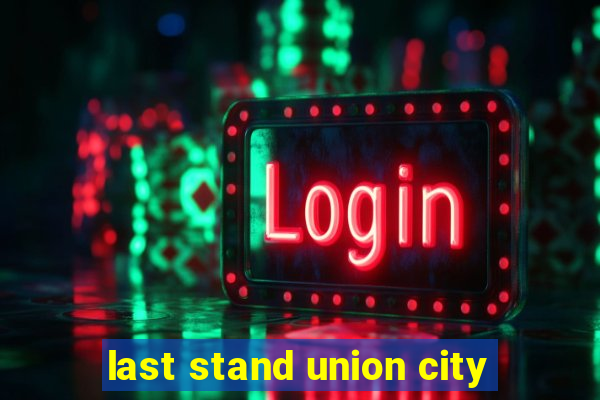 last stand union city