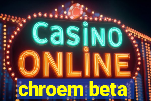 chroem beta