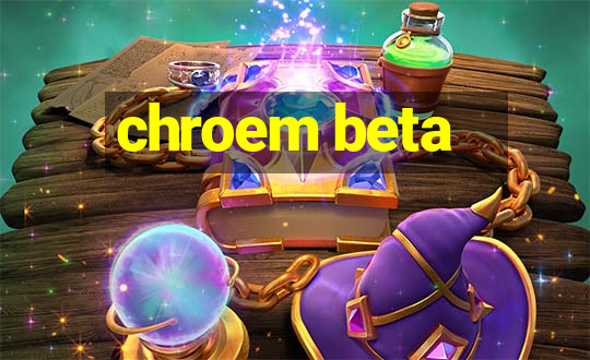 chroem beta