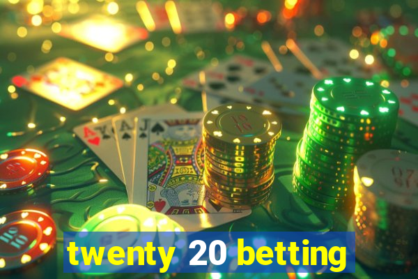 twenty 20 betting