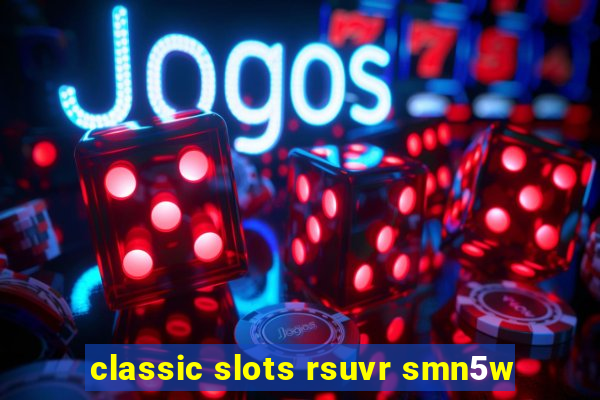 classic slots rsuvr smn5w