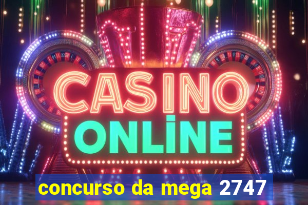 concurso da mega 2747