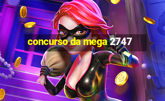 concurso da mega 2747